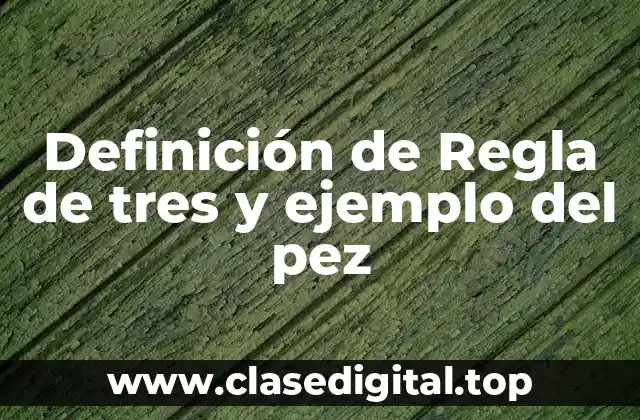 Definición de Regla de tres y ejemplo del pez