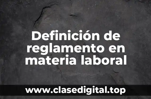 Definición de reglamento en materia laboral