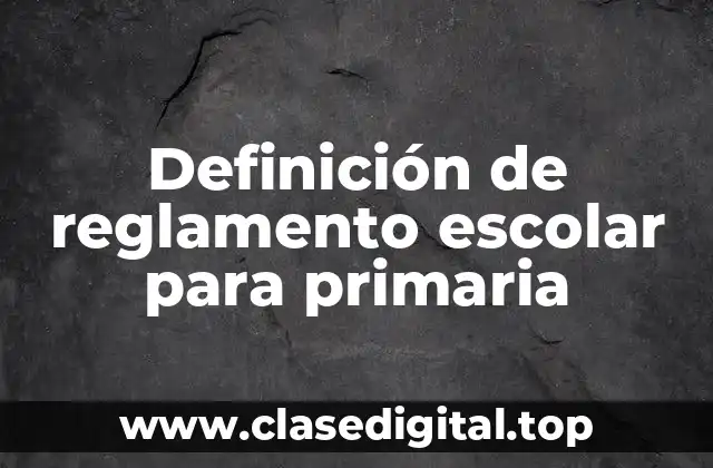 Definición de reglamento escolar para primaria