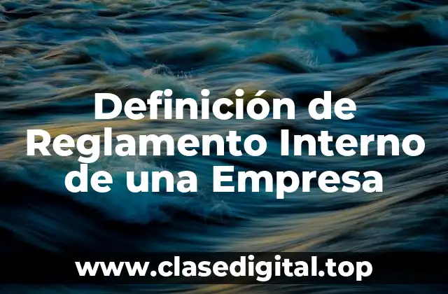 Definición Técnica de Reglamento Interno de una Empresa