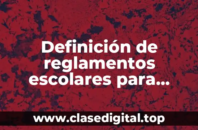 Definición de reglamentos escolares para primaria