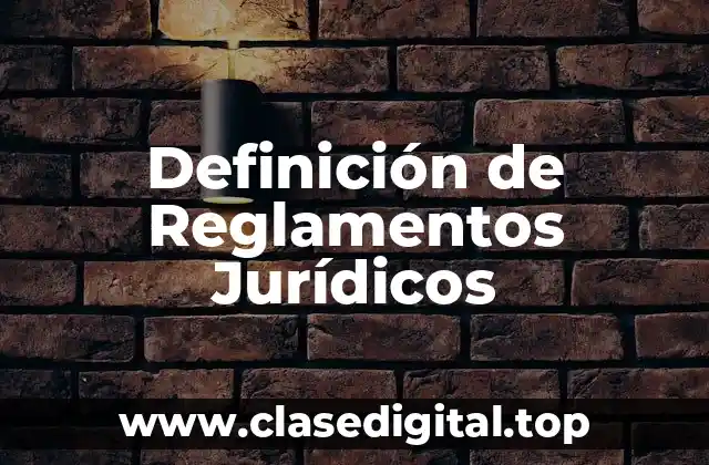 Definición de Reglamentos Jurídicos