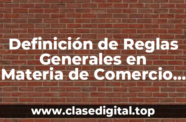 Definición de Reglas Generales en Materia de Comercio Exterior