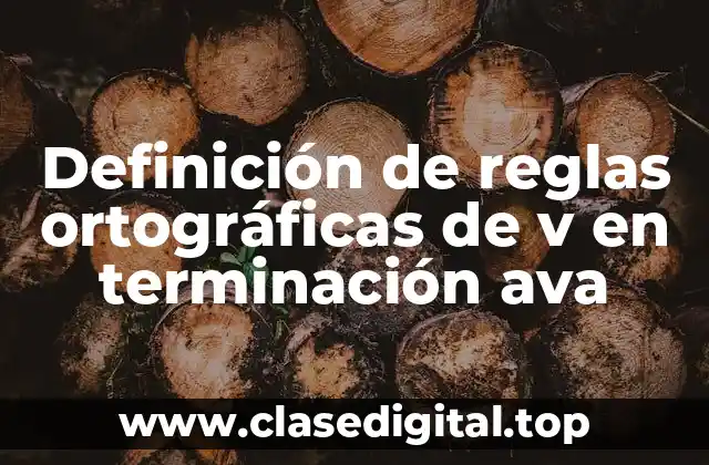 Ejemplos de reglas ortográficas de v en terminación ava