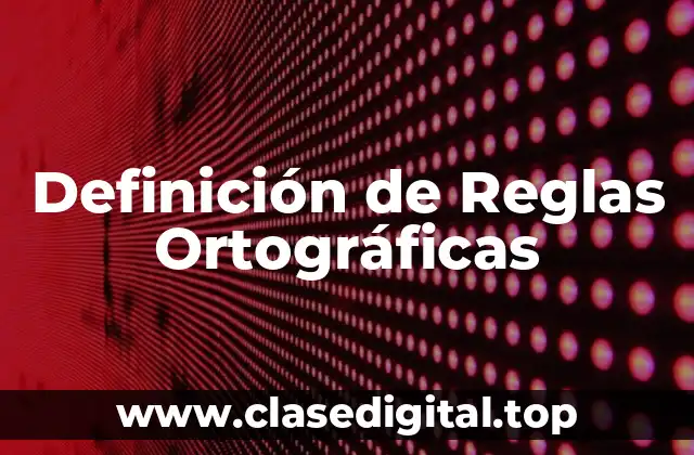 Definición técnica de Reglas Ortográficas