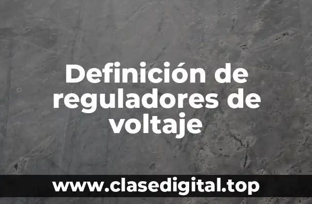 Definición de reguladores de voltaje