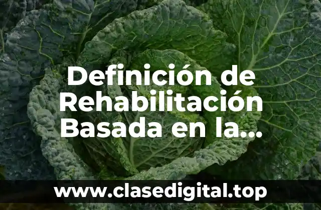 Definición de Rehabilitación Basada en la Comunidad