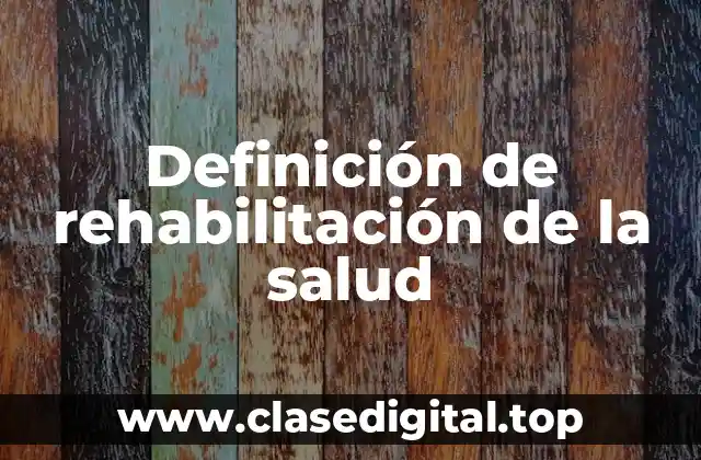 Definición de rehabilitación de la salud