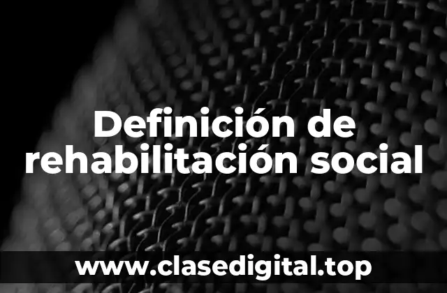 Definición de rehabilitación social