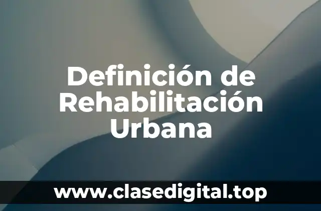 Definición de Rehabilitación Urbana