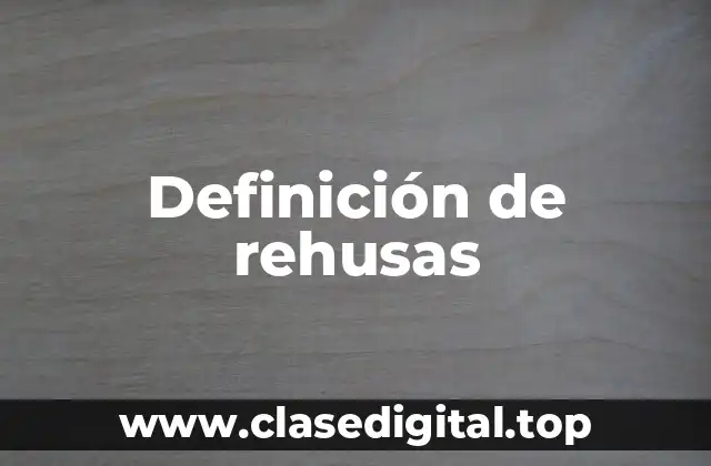 Definición de rehusas