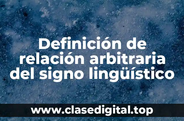 Definición de relación arbitraria del signo lingüístico