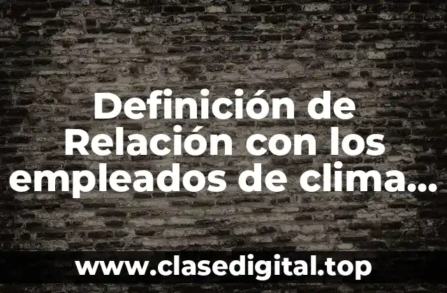 Definición técnica de relación con los empleados de clima organizacional