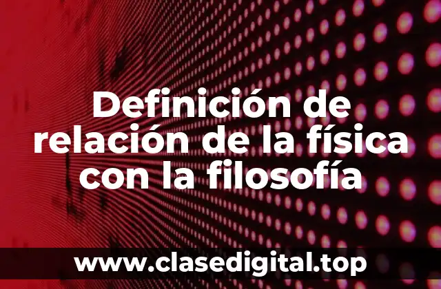Definición de relación de la física con la filosofía