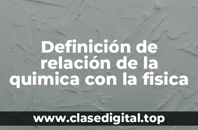 Ejemplos de relación de la química con la fisica