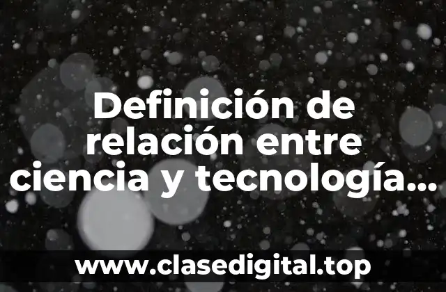 Definición de relación entre ciencia y tecnología en la biología