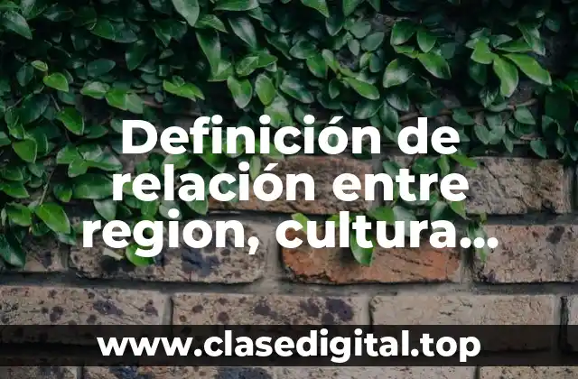 Definición de relación entre region, cultura, historia y arte