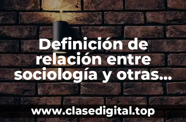 Definición de relación entre sociología y otras ciencias