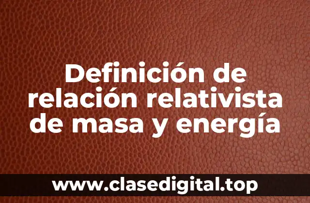 Definición de relación relativista de masa y energía