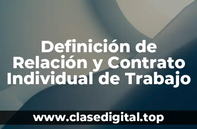 Definición técnica de Relación y Contrato Individual de Trabajo