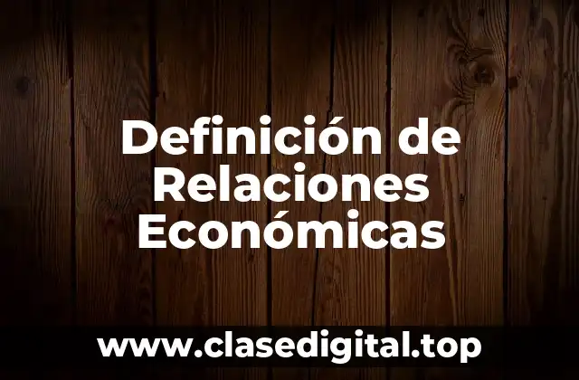 Definición Técnica de Relaciones Económicas