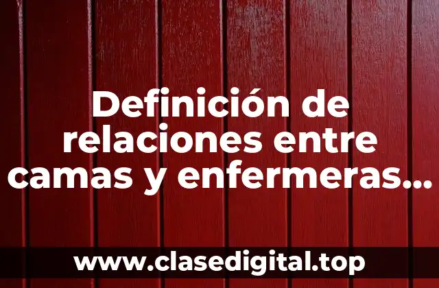 Ejemplos de relaciones entre camas y enfermeras en los hospitales