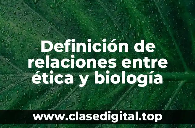 Definición de relaciones entre ética y biología