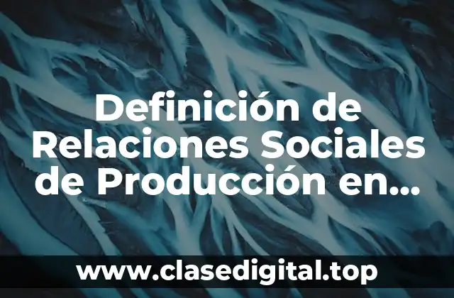Definición de Relaciones Sociales de Producción en Economía