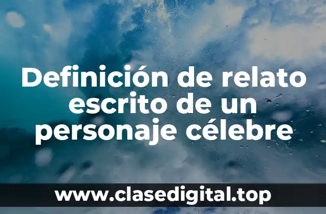 Definición de relato escrito de un personaje célebre