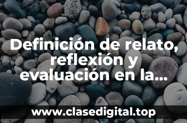 Definición de relato, reflexión y evaluación en la educación