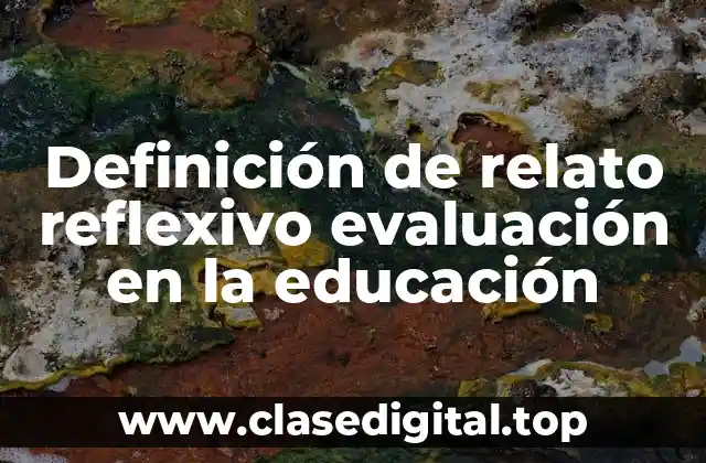 Definición de relato reflexivo evaluación en la educación