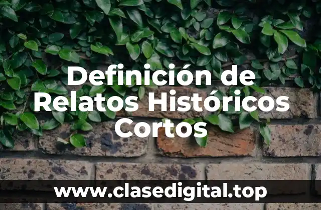 Definición de Relatos Históricos Cortos