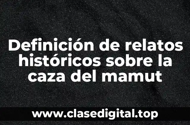 Definición de relatos históricos sobre la caza del mamut
