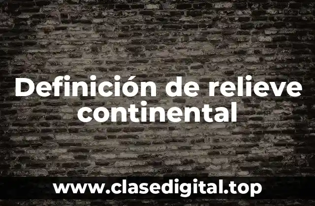 Definición técnica de relieve continental