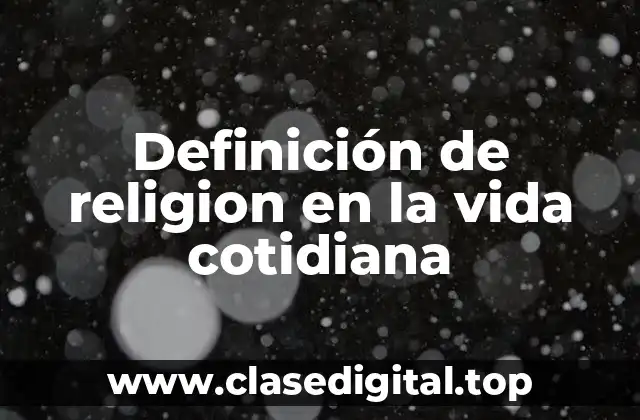 Definición de religion en la vida cotidiana