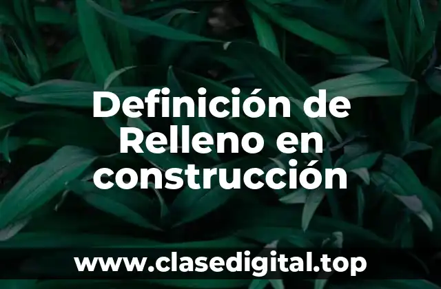 Definición técnica de relleno en construcción