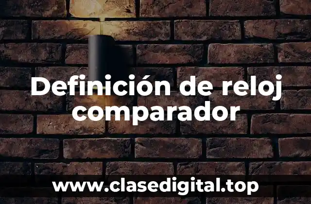 Definición técnica de reloj comparador