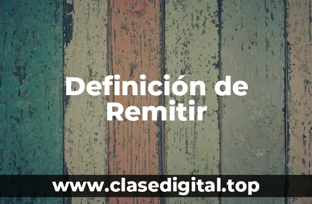 Definición de Remitir