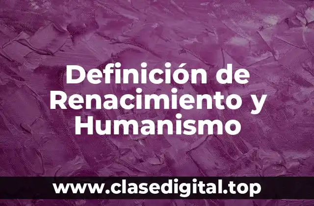 Definición de Renacimiento y Humanismo