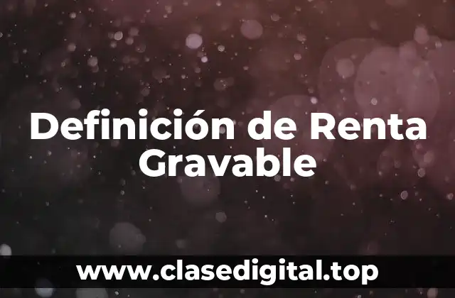 Definición de Renta Gravable