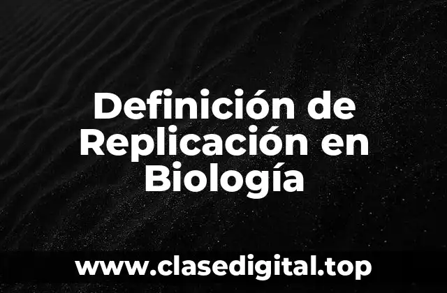 Definición de Replicación en Biología