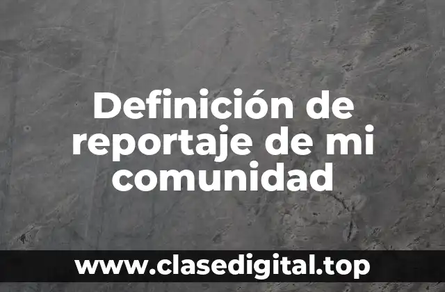 Definición de reportaje de mi comunidad