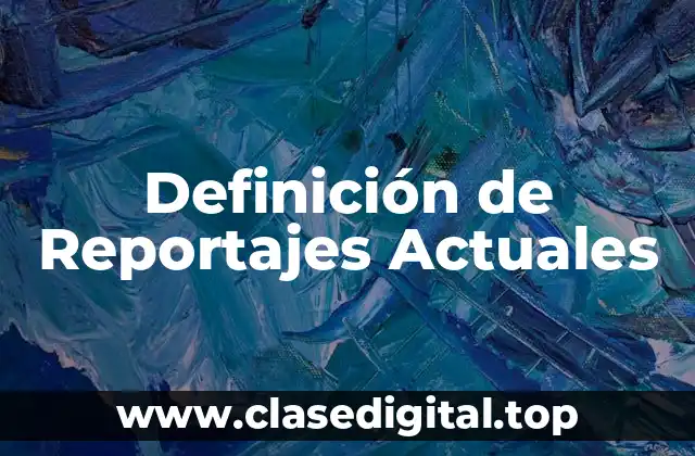 Definición de Reportajes Actuales