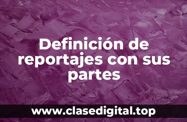 Ejemplos de reportajes con sus partes