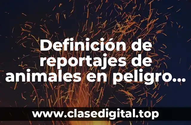 Definición de reportajes de animales en peligro de extinción