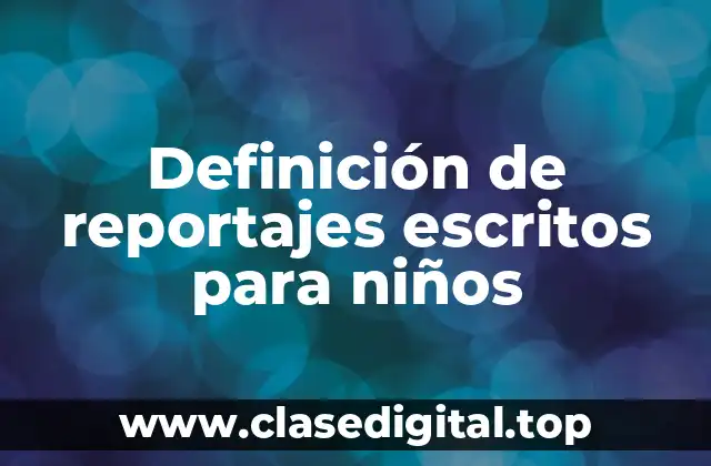Definición de reportajes escritos para niños