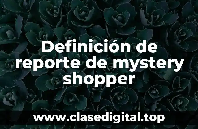 Definición de reporte de mystery shopper