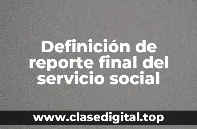 Definición de reporte final del servicio social