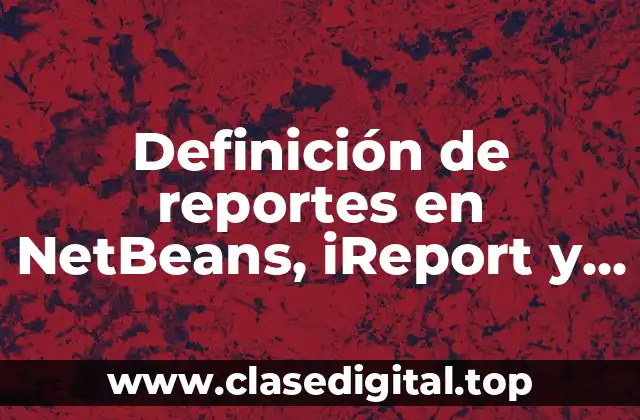 Ejemplos de reportes en NetBeans, iReport y JasperReports