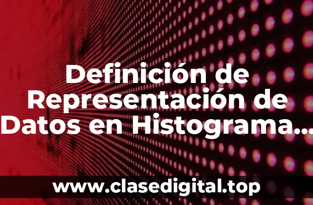 Definición de Representación de Datos en Histograma y Ejemplos
